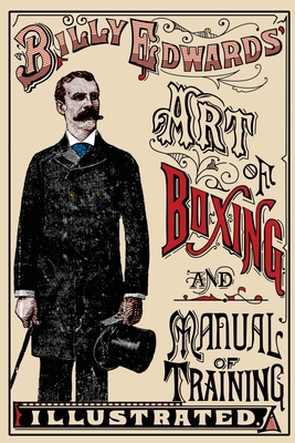 Art of Boxing and Manual of Training Illustrated - Edwards, William