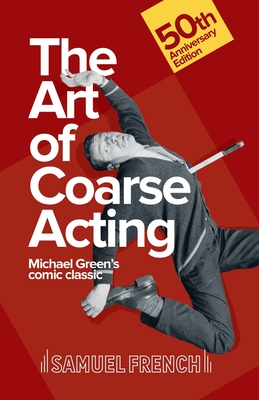 Art of Coarse Acting, or, How to Wreck an Amateur Dramatic Society, Th - Green, Michael