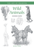 Art of Drawing: Wild Animals: How to Draw Elephants, Tigers, Lions and Other Animals