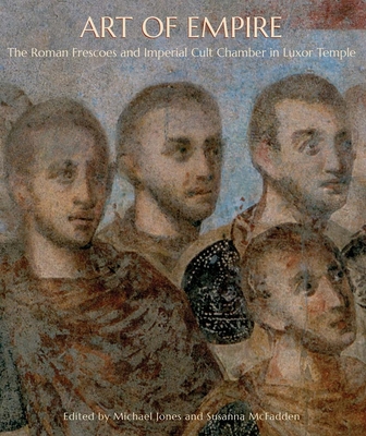 Art of Empire: The Roman Frescoes and Imperial Cult Chamber in Luxor Temple - Jones, Michael, and McFadden, Susanna
