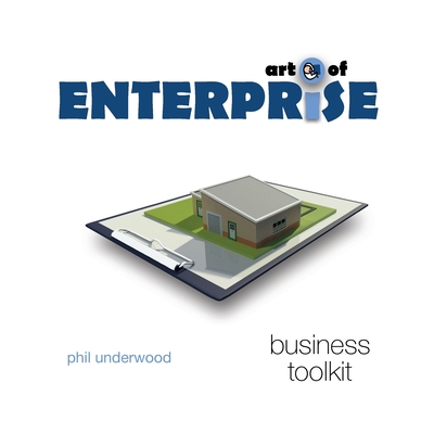 Art of Enterprise: Business Toolkit - Underwood, Phil, and Underwood, Dan (Editor)