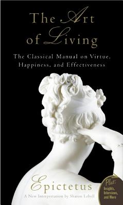 Art of Living: The Classical Mannual on Virtue, Happiness, and Effectiveness - Epictetus, and Lebell, Sharon