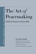 Art of Peacemaking: Political Essays by Istvn Bib?