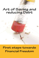Art of Saving and Reducing Debt: First Steps Towards Financial Freedom