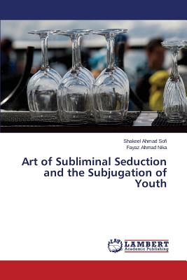 Art of Subliminal Seduction and the Subjugation of Youth - Sofi Shakeel Ahmad, and Nika Fayaz Ahmad