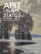 Art of the Baltic States: Modernism, Freedom and Identity 1900-1950