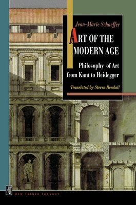 Art of the Modern Age: Philosophy of Art from Kant to Heidegger - Schaeffer, Jean-Marie, and Rendall, Steven (Translated by)