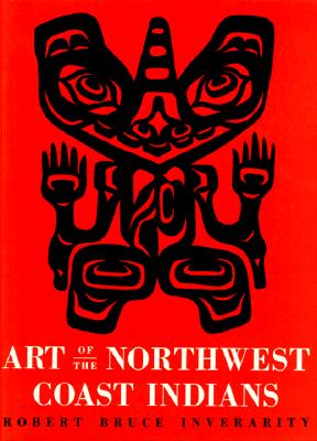 Art of the Northwest Coast Indians, Second Edition - Inverarity, Robert Bruce