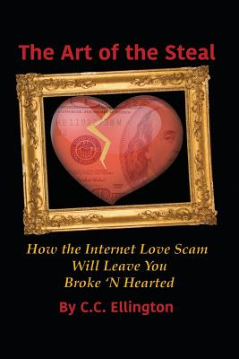 Art of the Steal: How The Internet Love Scam Business Will Leave You BROKE 'N HEARTED - Elliott, Carole, and Billington, Connie, and Marvella, Mary (Editor)