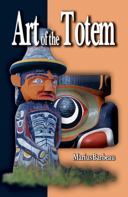 Art of the Totem - Hancock, David, and Barbeau, Marius