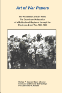 Art of War Papers: The Rhodesian African Rifles: The Growth and Adaptation of a Multicultural Regiment through the Rhodesian Bush War, 1965-1980