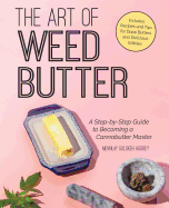 Art of Weed Butter: A Step-By-Step Guide to Becoming a Cannabutter Master