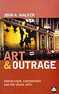 Art & Outrage: Provocation, Controversy and the Visual Arts