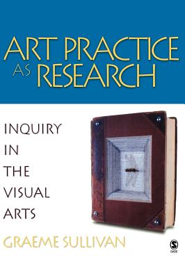 Art Practice as Research: Inquiry in the Visual Arts - Sullivan, Graeme