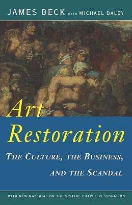 Art Restoration: The Culture, the Business, the Scandal - Beck, James, Professor, PH.D., M.D., and Daley, Michael J