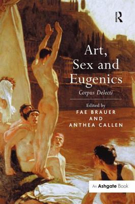 Art, Sex and Eugenics: Corpus Delecti - Callen, Anthea (Editor)