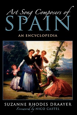 Art Song Composers of Spain: An Encyclopedia - Draayer, Suzanne Rhodes, and Castel, Nico (Foreword by)