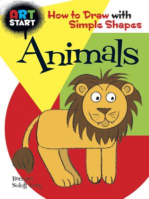 Art Start Animals: How to Draw with Simple Shapes - Soloff Levy, Barbara, and Drawing