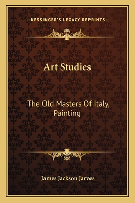 Art Studies: The Old Masters of Italy, Painting - Jarves, James Jackson