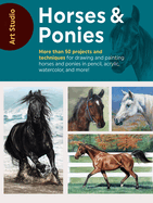 Art Studio: Horses & Ponies: More Than 50 Projects and Techniques for Drawing and Painting Horses and Ponies in Pencil, Acrylic, Watercolor, and More!