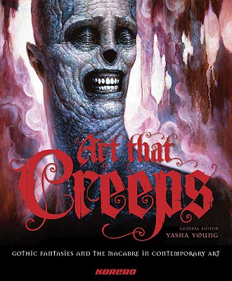 Art That Creeps: Gothic Fantasies and the Macabre in Contemporary Art - Young, Yasha (Editor)