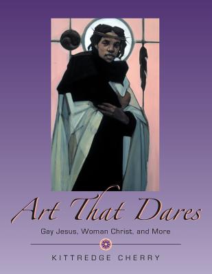 Art That Dares: Gay Jesus, Woman Christ, and More - Cherry, Kittredge