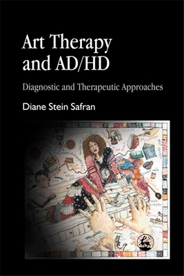 Art Therapy and Ad/HD: Diagnostic and Therapeutic Approaches - Safran, Diane