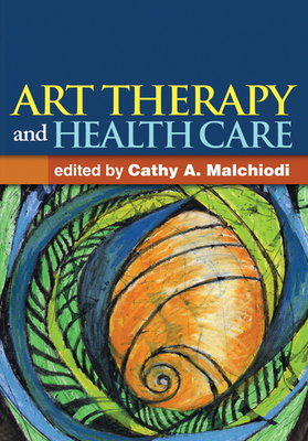 Art Therapy and Health Care - Malchiodi, Cathy A, PhD, Lpcc (Editor)