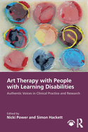 Art Therapy with People with Learning Disabilities: Authentic Voices in Clinical Practice and Research