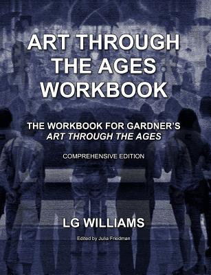 Art Through The Ages Workbook (Comprehensive Edition): The Workbook For Gardner's Art Through The Ages - Friedman, Julia (Editor), and Williams, Lg