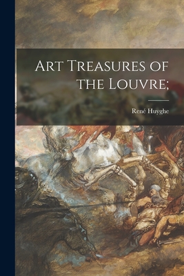 Art Treasures of the Louvre; - Huyghe, Ren