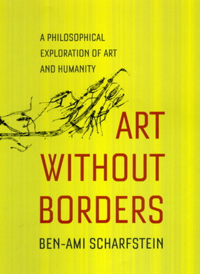 Art Without Borders: A Philosophical Exploration of Art and Humanity - Scharfstein, Ben-Ami