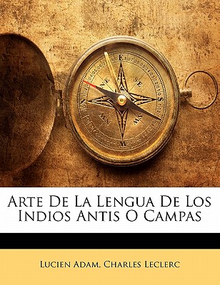 Arte de La Lengua de Los Indios Antis O Campas - Adam, Lucien, and Le Clerc, Charles-Gabriel