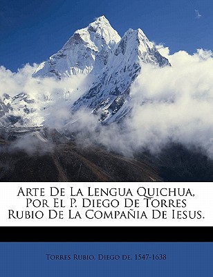 Arte de La Lengua Quichua, Por El P. Diego de Torres Rubio de La Compania de Iesus. - Torres Rubio, Diego De 1547-1638 (Creator)