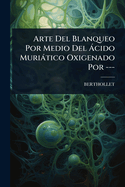 Arte Del Blanqueo Por Medio Del  cido Muritico Oxigenado Por ---