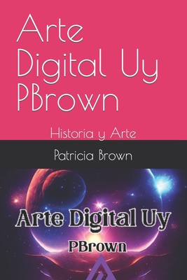 Arte Digital Uy PBrown: Historia y Arte - Brown, Patricia