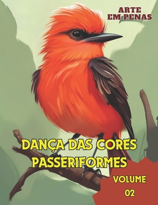 Arte em Penas: Dana das Cores - PASSERIFORMES - Oliveira, Ricardo