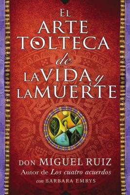 Arte Tolteca de la Vida y La Muerte (the Toltec Art of Life and Death - Spanish - Ruiz, Don Miguel