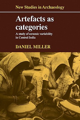 Artefacts as Categories: A Study of Ceramic Variability in Central India - Miller, Daniel