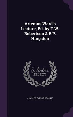 Artemus Ward's Lecture, Ed. by T.W. Robertson & E.P. Hingston - Browne, Charles Farrar