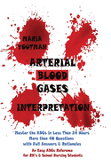 Arterial Blood Gases Interpretation: Master the ABGs in Less Than 24 Hours with More than 40 Questions with Full Answers & Rationales, An Easy ABGs Reference for RN's & School Nursing Students
