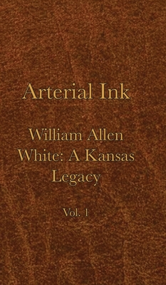 Arterial Ink: William Allen White a Kansas Legacy Vol 1 - Becker, Curtis (Designer), and Moyer, Kerry (From an idea by), and Lawrence, Marcia (Compiled by)