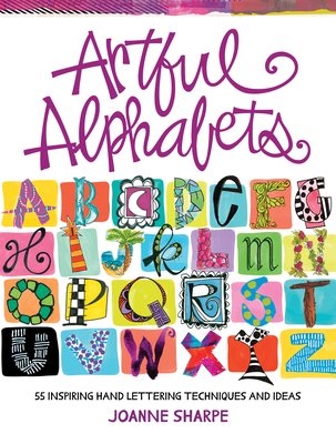 Artful Alphabets: 55 Inspiring Hand Lettering Techniques and Ideas - Sharpe, Joanne