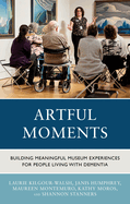 Artful Moments: Building Meaningful Museum Experiences for People Living with Dementia