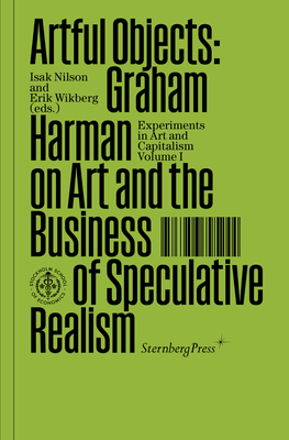 Artful Objects: Graham Harman on Art and the Business of Speculative Realism - Harman, Graham, and Nilson, Isak (Editor), and Wikberg, Erik (Editor)