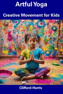 Artful Yoga: Creative Movement for Kids