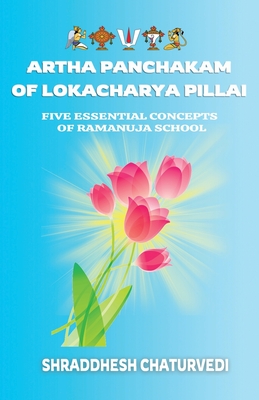 Artha Panchakam of Lokacharya Pillai: An Essential Introduction to Ramanuja Philosophy - Chaturvedi, Shraddhesh