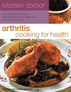 Arthritis Cooking for Health: Over 60 Delicious Recipes Designed to Relieve the Symptoms of Arthritis