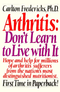 Arthritis: Don't Learn to Live with It - Fredericks, Carlton, and Fredricks, Carlton