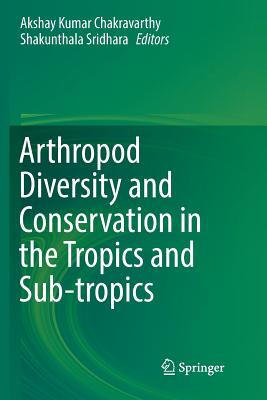 Arthropod Diversity and Conservation in the Tropics and Sub-Tropics - Chakravarthy, Akshay Kumar (Editor), and Sridhara, Shakunthala (Editor)